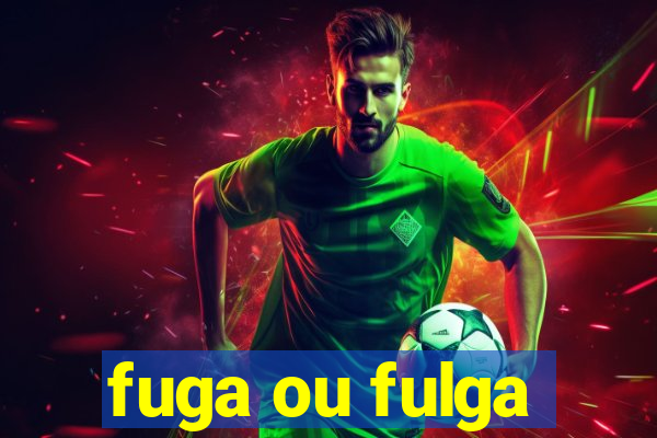 fuga ou fulga